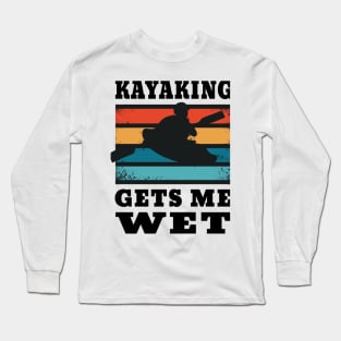 Kayaking Gets Me Wet for Kayakers Long Sleeve T-Shirt